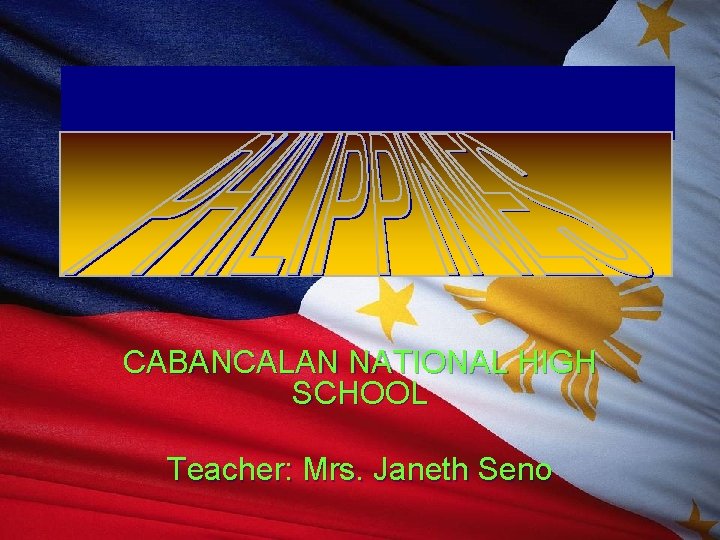 CABANCALAN NATIONAL HIGH SCHOOL Teacher: Mrs. Janeth Seno 