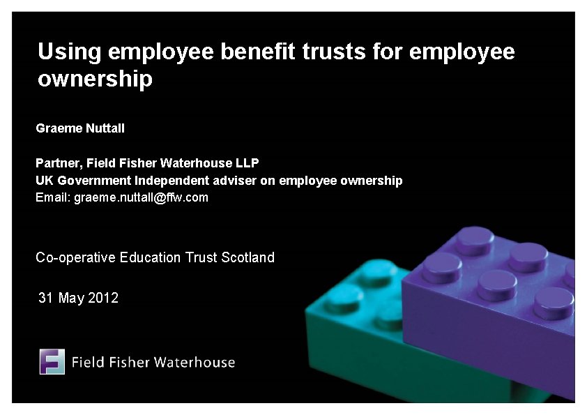 Using employee benefit trusts for employee ownership Graeme Nuttall Partner, Field Fisher Waterhouse LLP