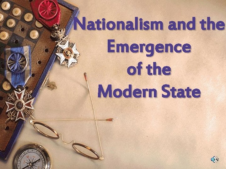 Nationalism and the Emergence of the Modern State Nationalism and the Emergence of the Modern State