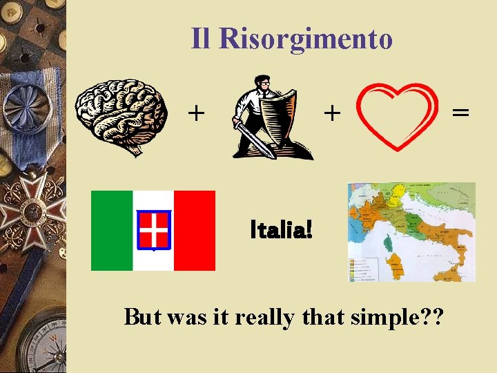 Il Risorgimento + + Italia! But was it really that simple? ? = Il Risorgimento + + Italia! But was it really that simple? ? =