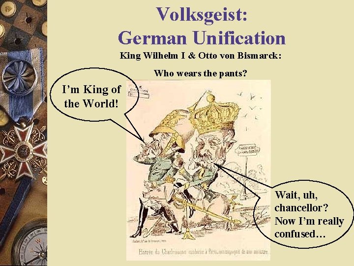 Volksgeist: German Unification King Wilhelm I & Otto von Bismarck: Who wears the pants? Volksgeist: German Unification King Wilhelm I & Otto von Bismarck: Who wears the pants?