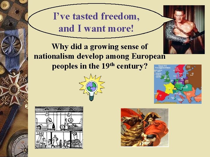I’ve tasted freedom, and I want more! Why did a growing sense of nationalism I’ve tasted freedom, and I want more! Why did a growing sense of nationalism