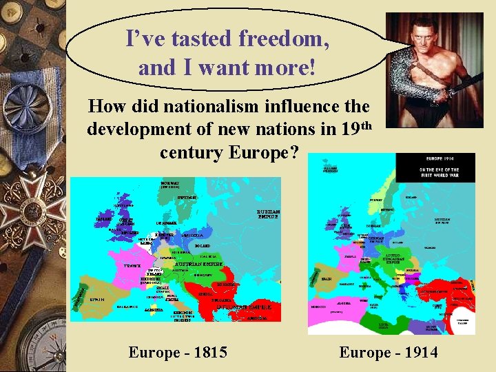I’ve tasted freedom, and I want more! How did nationalism influence the development of I’ve tasted freedom, and I want more! How did nationalism influence the development of