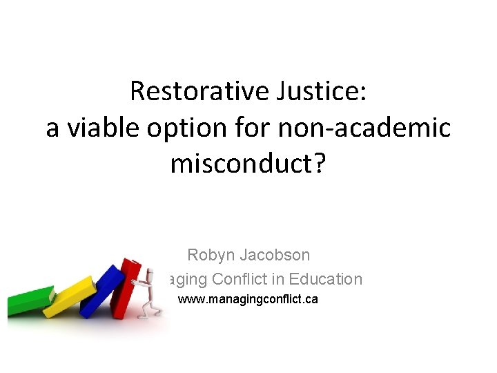 Restorative Justice: a viable option for non-academic misconduct? Robyn Jacobson Managing Conflict in Education