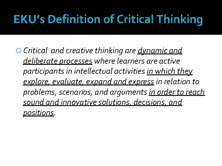 EKU’s Definition of Critical Thinking Critical and creative thinking are dynamic and deliberate processes