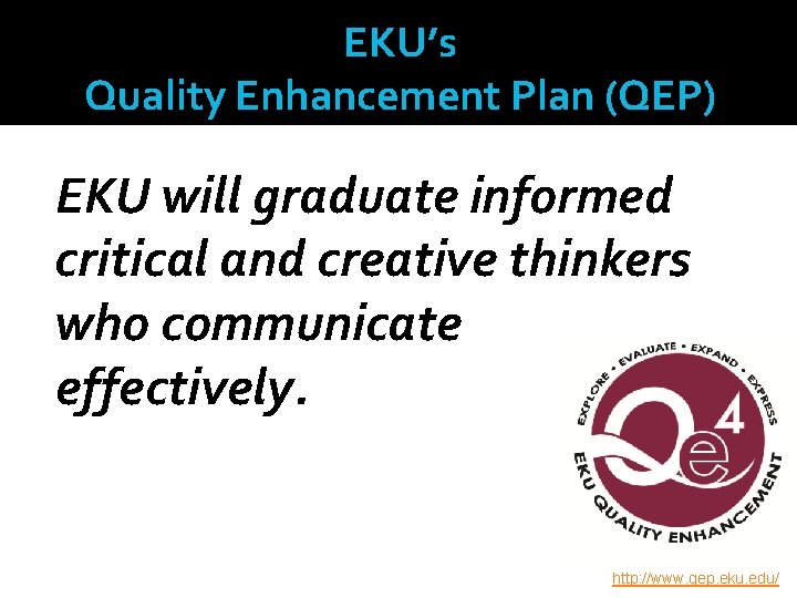 EKU’s Quality Enhancement Plan (QEP) EKU will graduate informed critical and creative thinkers who