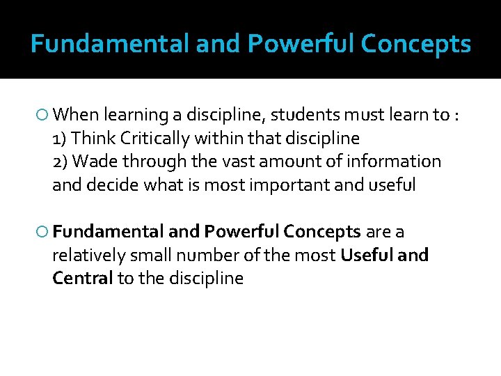 Fundamental and Powerful Concepts When learning a discipline, students must learn to : 1)