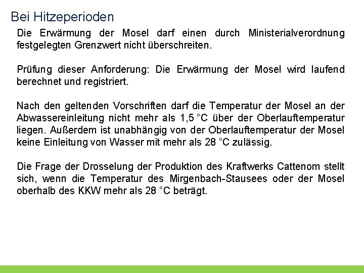 Bei Hitzeperioden Die Erwärmung der Mosel darf einen durch Ministerialverordnung festgelegten Grenzwert nicht überschreiten. Bei Hitzeperioden Die Erwärmung der Mosel darf einen durch Ministerialverordnung festgelegten Grenzwert nicht überschreiten.