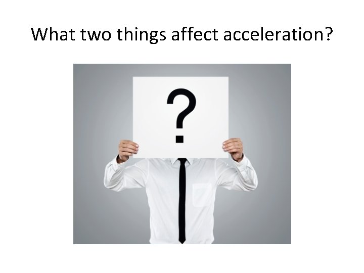 What two things affect acceleration? 