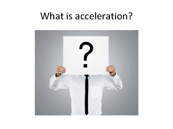 What is acceleration? 