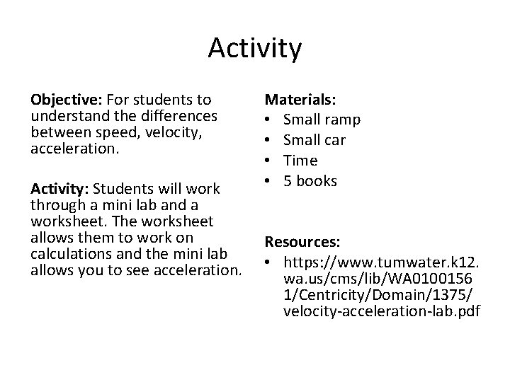 Activity Objective: For students to understand the differences between speed, velocity, acceleration. Activity: Students