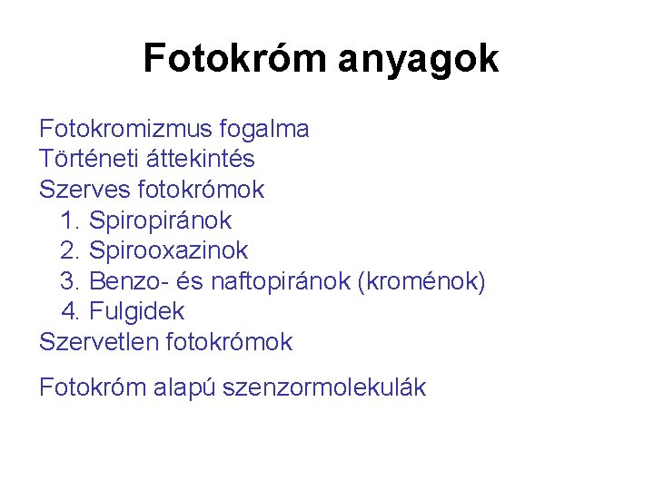 Fotokróm anyagok Fotokromizmus fogalma Történeti áttekintés Szerves fotokrómok 1. Spiropiránok 2. Spirooxazinok 3. Benzo- Fotokróm anyagok Fotokromizmus fogalma Történeti áttekintés Szerves fotokrómok 1. Spiropiránok 2. Spirooxazinok 3. Benzo-