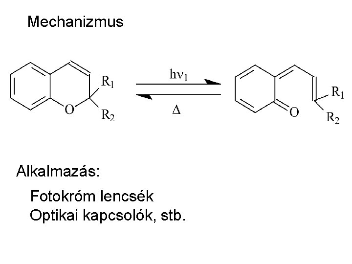 Mechanizmus Alkalmazás: Fotokróm lencsék Optikai kapcsolók, stb. Mechanizmus Alkalmazás: Fotokróm lencsék Optikai kapcsolók, stb.