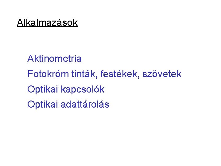 Alkalmazások Aktinometria Fotokróm tinták, festékek, szövetek Optikai kapcsolók Optikai adattárolás Alkalmazások Aktinometria Fotokróm tinták, festékek, szövetek Optikai kapcsolók Optikai adattárolás