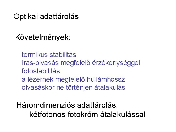 Optikai adattárolás Követelmények: termikus stabilitás írás-olvasás megfelelő érzékenységgel fotostabilitás a lézernek megfelelő hullámhossz olvasáskor Optikai adattárolás Követelmények: termikus stabilitás írás-olvasás megfelelő érzékenységgel fotostabilitás a lézernek megfelelő hullámhossz olvasáskor