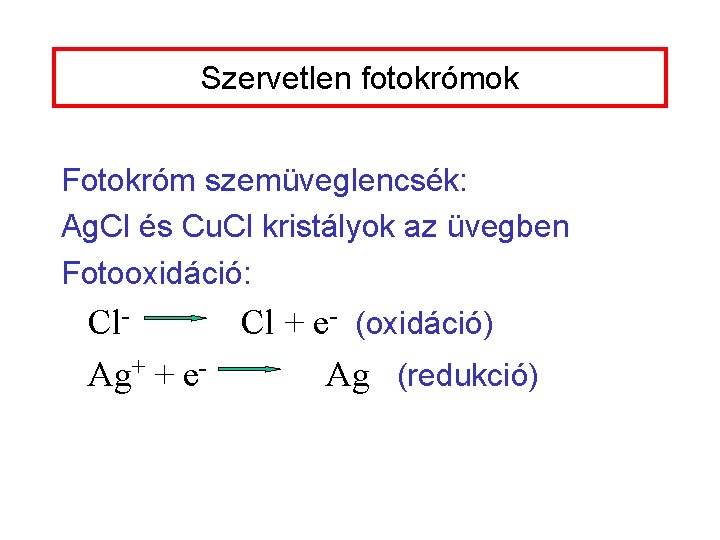 Szervetlen fotokrómok Fotokróm szemüveglencsék: Ag. Cl és Cu. Cl kristályok az üvegben Fotooxidáció: Cl. Szervetlen fotokrómok Fotokróm szemüveglencsék: Ag. Cl és Cu. Cl kristályok az üvegben Fotooxidáció: Cl.