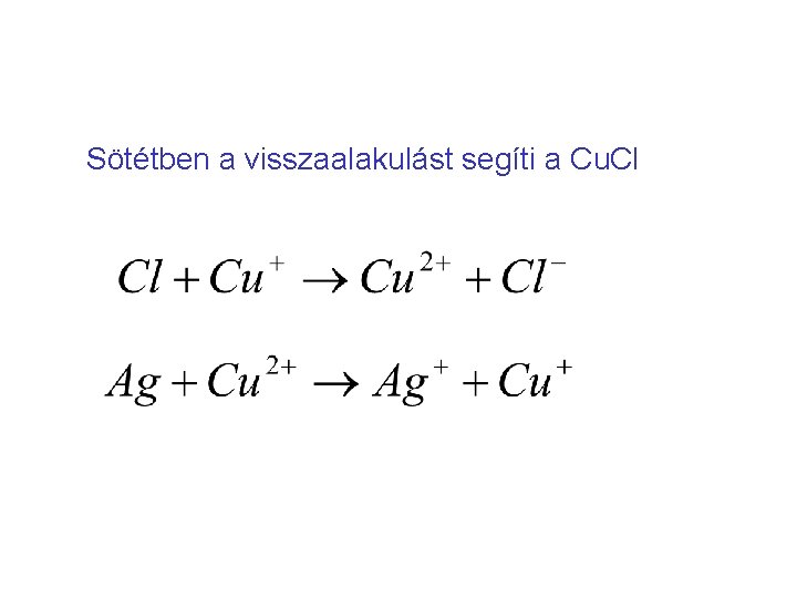 Sötétben a visszaalakulást segíti a Cu. Cl Sötétben a visszaalakulást segíti a Cu. Cl