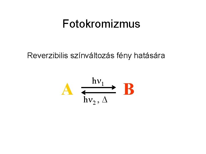 Fotokromizmus Reverzibilis színváltozás fény hatására A hn 1 hn 2 , D B Fotokromizmus Reverzibilis színváltozás fény hatására A hn 1 hn 2 , D B
