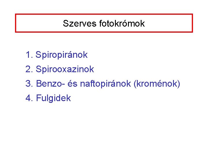 Szerves fotokrómok 1. Spiropiránok 2. Spirooxazinok 3. Benzo- és naftopiránok (kroménok) 4. Fulgidek Szerves fotokrómok 1. Spiropiránok 2. Spirooxazinok 3. Benzo- és naftopiránok (kroménok) 4. Fulgidek
