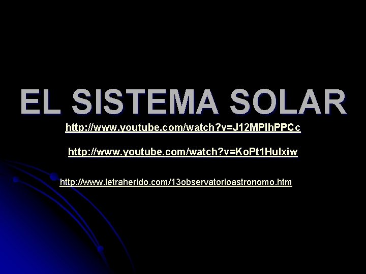 EL SISTEMA SOLAR http: //www. youtube. com/watch? v=J 12 MPlh. PPCc http: //www. youtube.