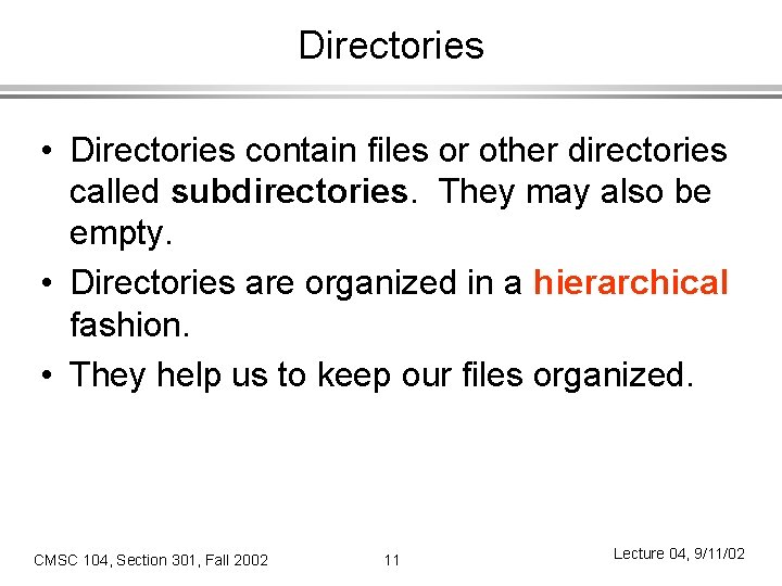 Directories • Directories contain files or other directories called subdirectories. They may also be