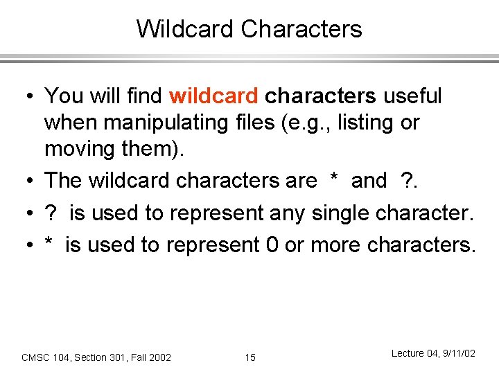 Wildcard Characters • You will find wildcard characters useful when manipulating files (e. g.