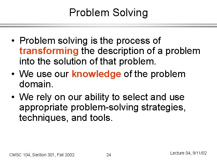 Problem Solving • Problem solving is the process of transforming the description of a