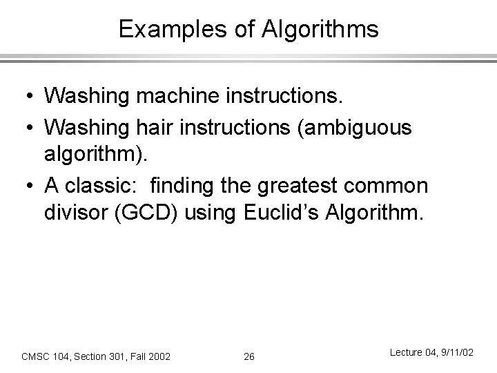Examples of Algorithms • Washing machine instructions. • Washing hair instructions (ambiguous algorithm). •