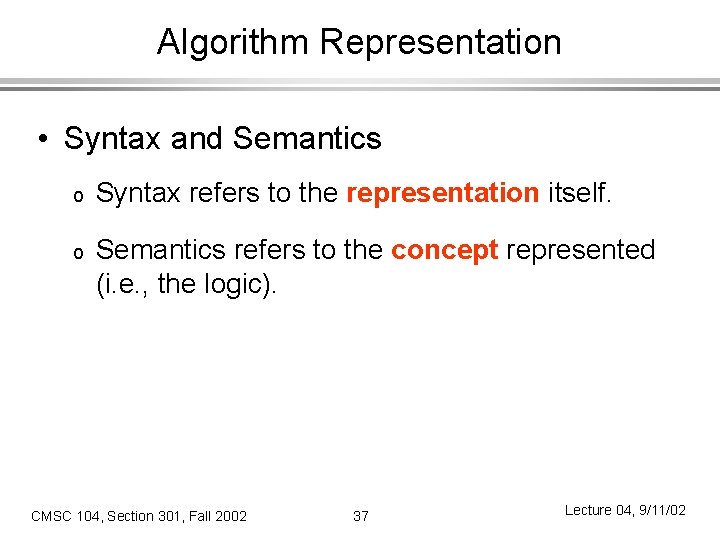 Algorithm Representation • Syntax and Semantics o Syntax refers to the representation itself. o