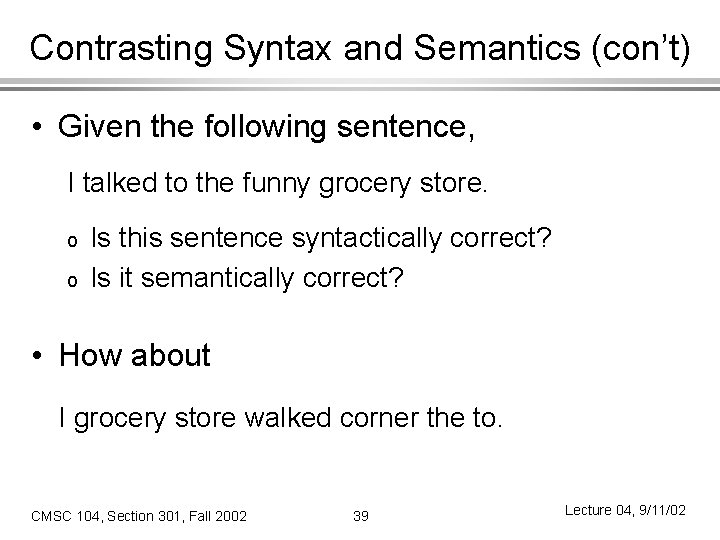 Contrasting Syntax and Semantics (con’t) • Given the following sentence, I talked to the