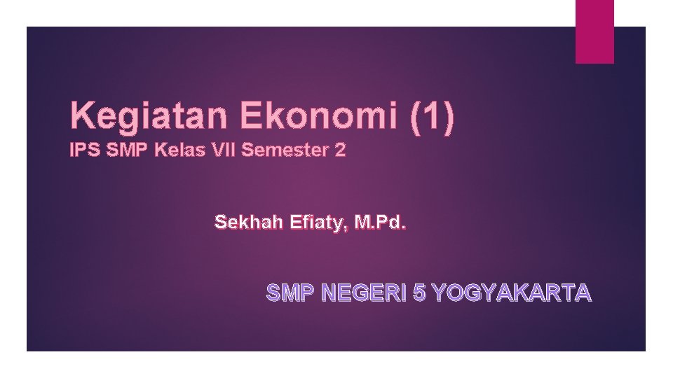 Kegiatan Ekonomi (1) IPS SMP Kelas VII Semester 2 Sekhah Efiaty, M. Pd. SMP