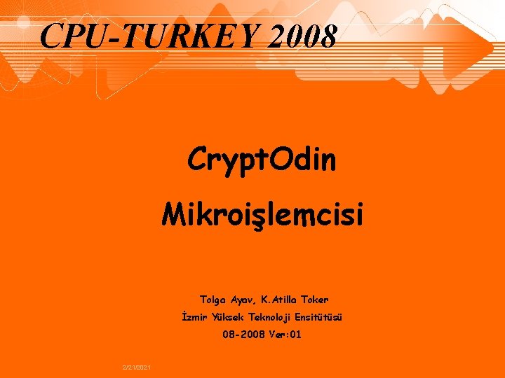 CPU-TURKEY 2008 Crypt. Odin Mikroişlemcisi Tolga Ayav, K. Atilla Toker İzmir Yüksek Teknoloji Ensitütüsü CPU-TURKEY 2008 Crypt. Odin Mikroişlemcisi Tolga Ayav, K. Atilla Toker İzmir Yüksek Teknoloji Ensitütüsü