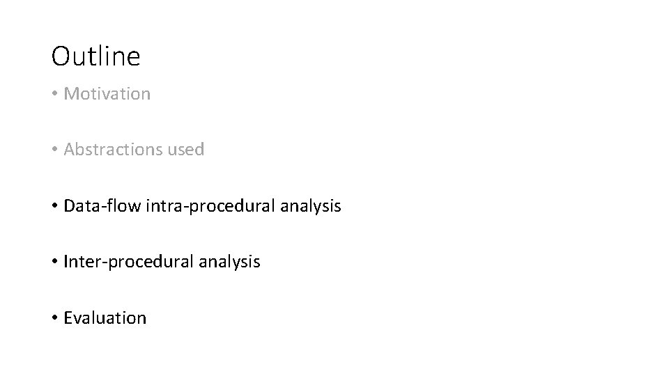 Outline • Motivation • Abstractions used • Data-flow intra-procedural analysis • Inter-procedural analysis •