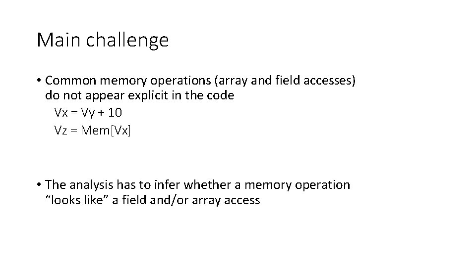 Main challenge • Common memory operations (array and field accesses) do not appear explicit
