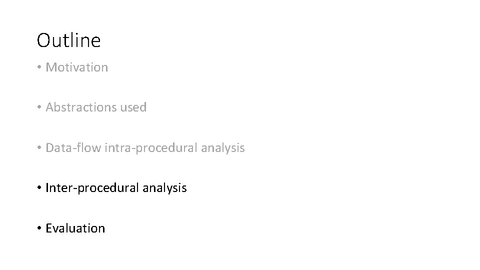 Outline • Motivation • Abstractions used • Data-flow intra-procedural analysis • Inter-procedural analysis •
