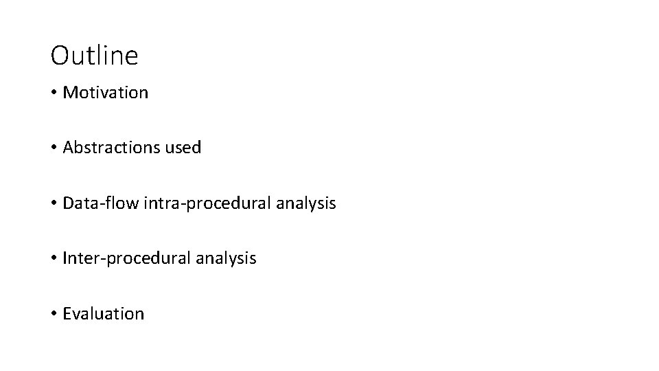 Outline • Motivation • Abstractions used • Data-flow intra-procedural analysis • Inter-procedural analysis •