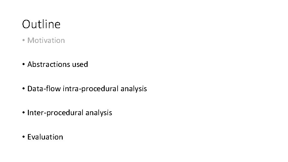 Outline • Motivation • Abstractions used • Data-flow intra-procedural analysis • Inter-procedural analysis •