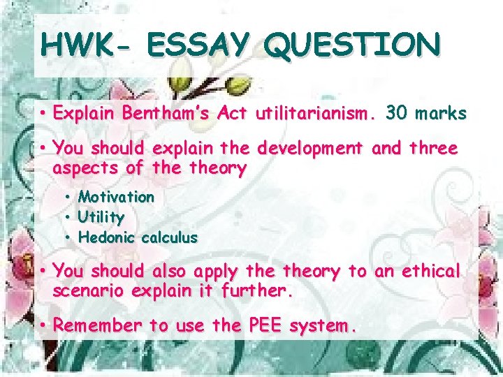 HWK- ESSAY QUESTION • Explain Bentham’s Act utilitarianism. 30 marks • You should aspects