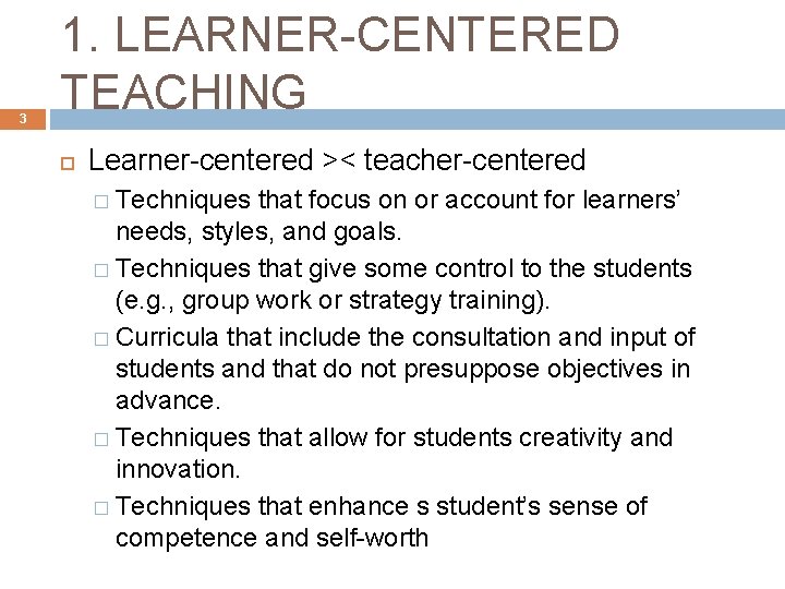 3 1. LEARNER-CENTERED TEACHING Learner-centered >< teacher-centered � Techniques that focus on or account