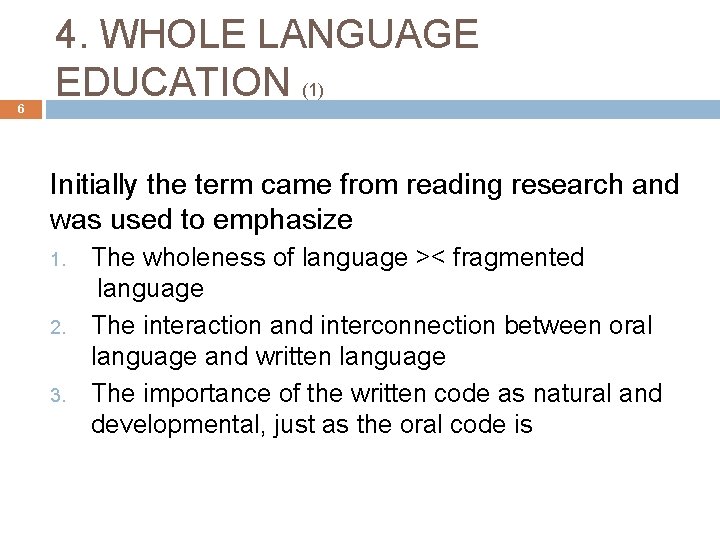6 4. WHOLE LANGUAGE EDUCATION (1) Initially the term came from reading research and