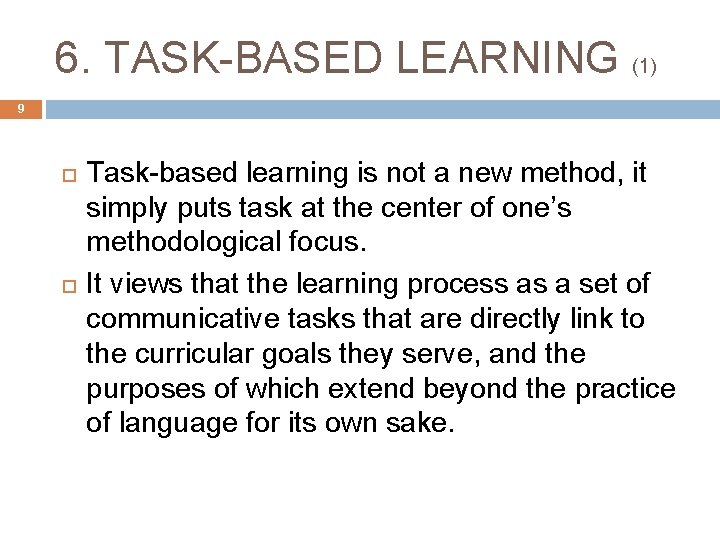 6. TASK-BASED LEARNING (1) 9 Task-based learning is not a new method, it simply