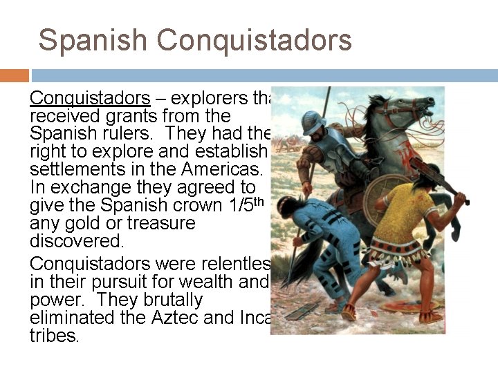 Spanish Conquistadors – explorers that received grants from the Spanish rulers. They had the