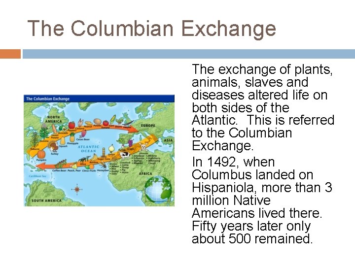 The Columbian Exchange The exchange of plants, animals, slaves and diseases altered life on