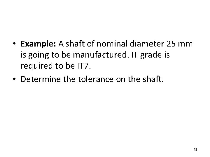 • Example: A shaft of nominal diameter 25 mm is going to be