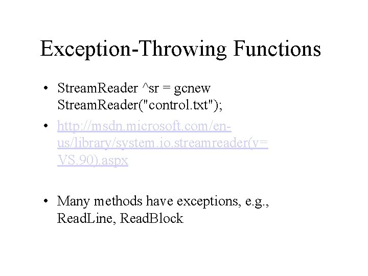 Exception-Throwing Functions • Stream. Reader ^sr = gcnew Stream. Reader("control. txt"); • http: //msdn.