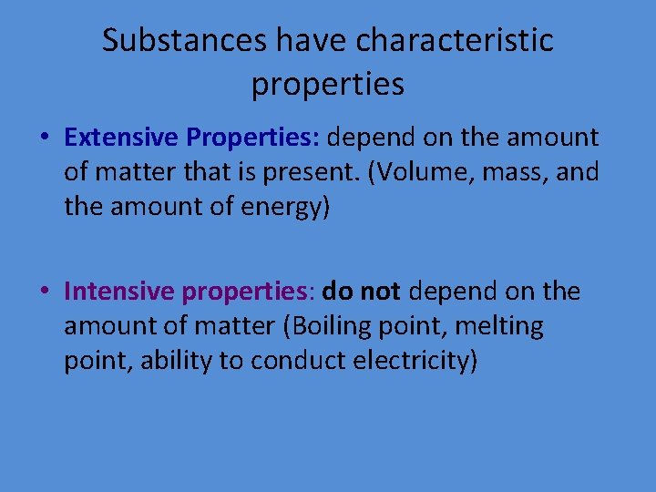 Substances have characteristic properties • Extensive Properties: depend on the amount of matter that