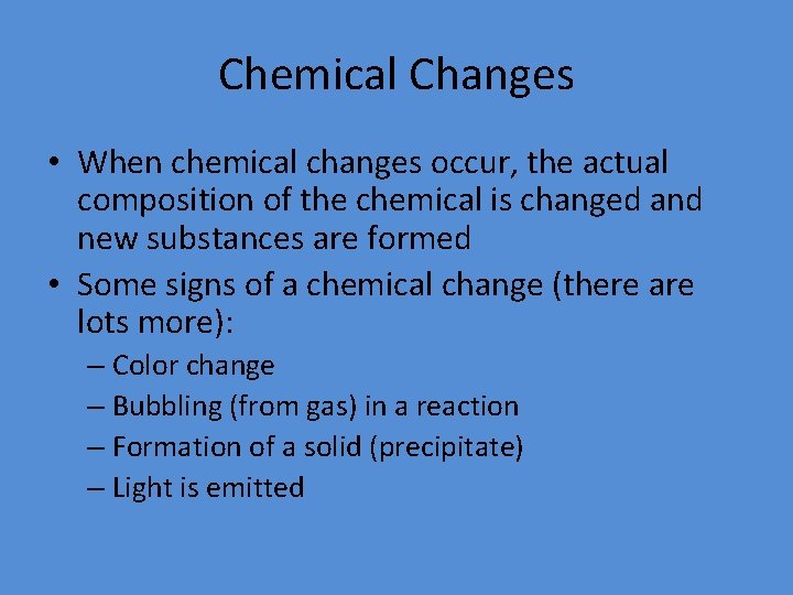 Chemical Changes • When chemical changes occur, the actual composition of the chemical is