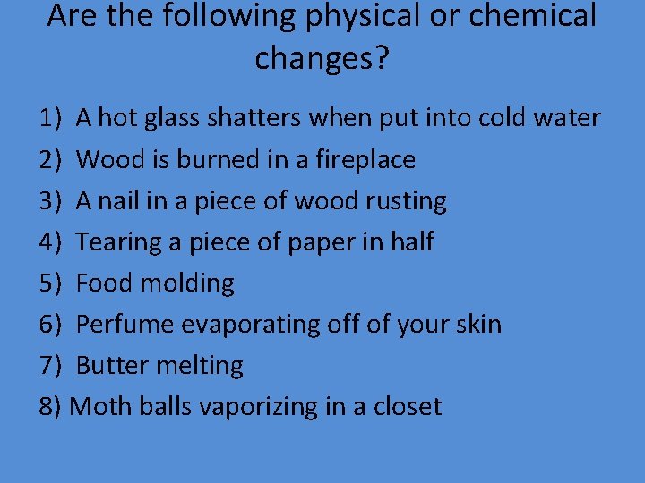 Are the following physical or chemical changes? 1) A hot glass shatters when put