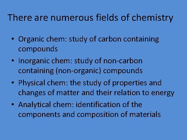 There are numerous fields of chemistry • Organic chem: study of carbon containing compounds
