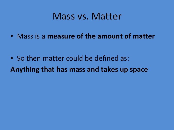 Mass vs. Matter • Mass is a measure of the amount of matter •